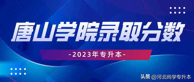 2023年专升本唐山学院录取分数线！