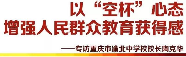 《重庆中小学校长谈教育》丨重庆市渝北中学校校长陶克华：以“空杯”心态，增强人民群众教育获得感