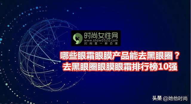 哪些眼霜眼膜产品能去黑眼圈？去黑眼圈眼膜眼霜排行榜10强